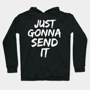 Just Gonna Send It Hoodie